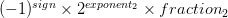 (-1)^{sign} \times 2^{exponent_{2}} \times fraction_{2}