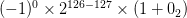 (-1)^{0} \times 2^{126 - 127} \times (1 + 0_{2})