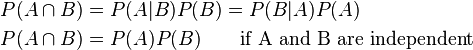 \begin{align} P(A\cap B) & = P(A|B)P(B) = P(B|A)P(A)\\ P(A\cap B) &  = P(A)P(B) \qquad\mbox{if A and B are independent}\\ \end{align}