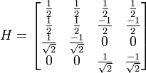 H=\begin{bmatrix} \frac{1}{2} & \frac{1}{2} & \frac{1}{2} & \frac{1}{2}\\frac{1}{2} & \frac{1}{2} & \frac{-1}{2} & \frac{-1}{2}\\frac{1}{\sqrt{2}} & \frac{-1}{\sqrt{2}} & 0 & 0\0 & 0 &\frac{1}{\sqrt{2}} & \frac{-1}{\sqrt{2}}\\end{bmatrix}