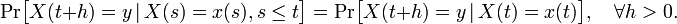 \mathrm{Pr}\big[X(t+h) = y \,|\, X(s) = x(s), s \leq t\big] = \mathrm{Pr}\big[X(t+h) = y \,|\, X(t) = x(t)\big], \quad \forall h > 0.