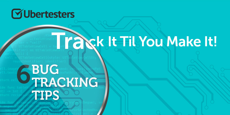 Track It Til You Make It! 6 Bug Tracking Tips