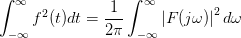 \int_{-\infty}^{\infty} f^{2}(t)dt=\frac{1}{2\pi } \int_{-\infty}^{\infty} \left| F(j\omega ) \right|^{2} d\omega 