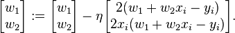 \begin{bmatrix} w_1 \\ w_2 \end{bmatrix} :=     \begin{bmatrix} w_1 \\ w_2 \end{bmatrix}     -  \eta  \begin{bmatrix} 2 (w_1 + w_2 x_i - y_i) \\ 2 x_i(w_1 + w_2 x_i - y_i) \end{bmatrix}.