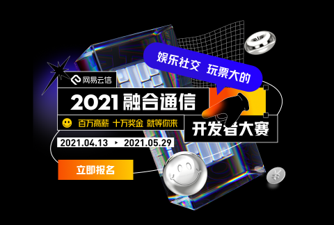 【娱乐社交 玩票大的】2021网易云信融合通信开发者大赛