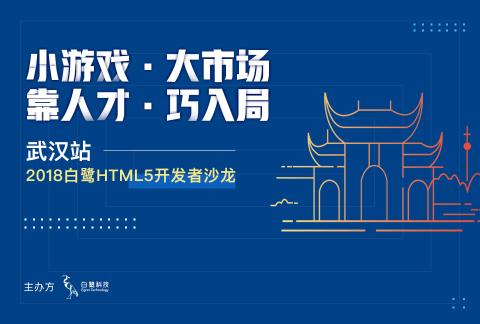 小游戏·大市场·靠人才·巧入局-2018 白鹭HTML5开发者巡回沙龙武汉站