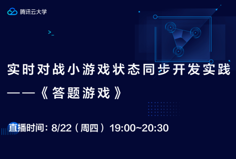重磅来袭!腾讯云大学直播课程《实时对战小游戏状态同步开发实践——《答题游戏》》等你来看!