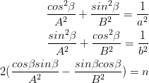 \frac{cos^2\beta}{A^2}+\frac{sin^2\beta}{B^2}=\frac{1}{a^2}\\ \frac{sin^2\beta}{A^2}+\frac{cos^2\beta}{B^2}=\frac{1}{b^2}\\ 2(\frac{cos\beta sin\beta}{A^2}-\frac{sin\beta cos\beta}{B^2})=n
