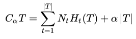 C_{\alpha}{T} = \sum_{t=1}^{\left| T \right|}{N_{t}H_{t}(T)} + \alpha \left| T \right|